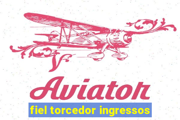 fiel torcedor ingressos